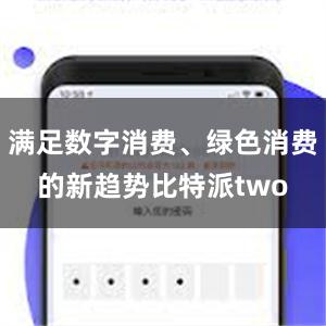 满足数字消费、绿色消费的新趋势比特派two