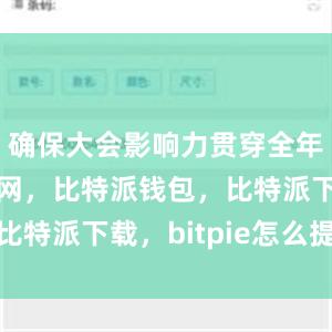 确保大会影响力贯穿全年比特派官网，比特派钱包，比特派下载，bitpie怎么提现